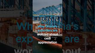 Why Ghana’s exporters are worried about cedi appreciation #dwafrica