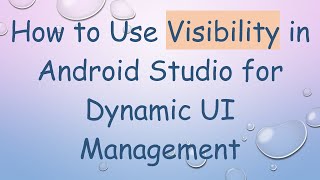 How to Use Visibility in Android Studio for Dynamic UI Management