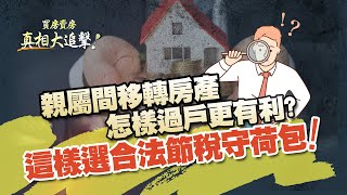 【好房網TV】《買房賣房真相大追擊》親屬間移轉房產 怎樣過戶更有利?這樣選合法節稅守荷包！｜楊欽亮、廖志航主持