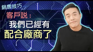 銷售技巧 - 客戶說 我有配合廠商了｜張邁可