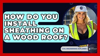 How Do You Install Sheathing On A Wood Roof? - Civil Engineering Explained