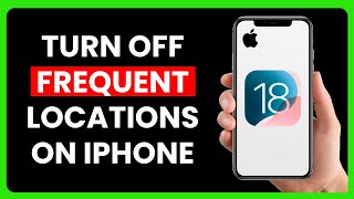 How to Turn Off Frequent Locations on iPhone (iOS 18)