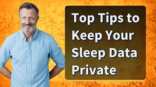 Top Tips to Keep Your Sleep Data Private