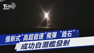 圖文故事／俄新式「高超音速」飛彈 「鋯石」成功自潛艦發射｜TVBS新聞
