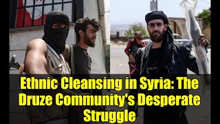 Ethnic Cleansing in Syria: The Druze Community's Desperate Struggle