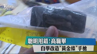 聰明用錯！高職畢　自學改造「黃金條」手槍