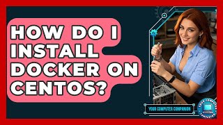 How Do I Install Docker On CentOS? - Your Computer Companion