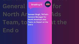Sameer Singh to Step Down as TikTok's GM for North America Amid US Market Challenges