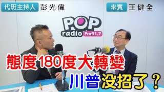 2025-04-24《POP搶先爆》彭光偉專訪王健全 談「態度180度大轉變，川普沒招了？」