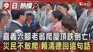 嘉義六腳老翁爬屋頂跌倒亡! 災民不敢爬 賴清德回這句話｜TVBS新聞