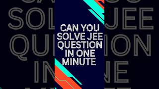 Jee pyq in one minute. Can you solve 😱🫵 #trending #jeepyq #jee #jeeshorts #viral #iit #pyq