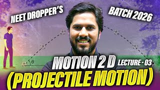 Lecture - 03 : Motion in 2D (Projectile Motion) | NEET Dropper’s Batch 2026 | Class 11 Physics