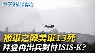 【全球現場日報】撤軍之際美軍13死 拜登再出兵對付ISIS-K?｜喀布爾機場變煉獄! 美媒悲觀推測:超過100死 @中天新聞CtiNews 20210827