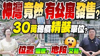 中山樓盤 ｜神灣竟然有公寓發售？總價30萬不到就可以拿到精裝單位？位置系邊？地段又好吾好，康華MK幫你一探究竟！