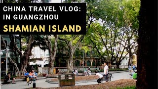 China Travel Vlog | Shamian Island in Guangzhou
