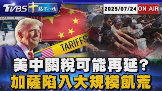 【0724 十點不一樣LIVE】美中關稅可能再延?      加薩陷入大規模飢荒