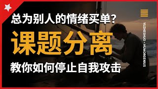 【愚者说】你还在为别人的情绪买单吗？“课题分离”教你如何停止自我攻击，内心强大起来！