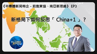 新格局下如何反思「China+1」?《半導體新局特企-前進東協、南亞新思維》EP3