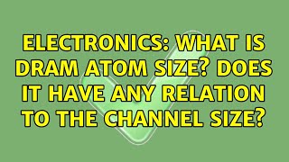 Electronics: What is DRAM atom size? Does it have any relation to the channel size? (2 Solutions!!)