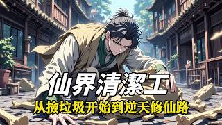 《仙界清潔工：从撿垃圾开始到逆天修仙路》完本作品，別人修仙靠苦修，我靠收垃圾！仙獸屍體煉體、黃金盤子致富，連仙女舊衣都是寶...這個清潔工要起飛！ #修仙 #動漫 #故事頻道 #故事分享 #搞笑