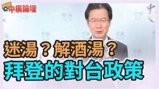 1.27.21【中廣論壇】江岷欽:是迷湯？解酒湯？拜登的對台政策