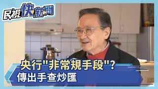 匯率升不停 央行外匯存底近5300億美元賠慘了！使出"非常規手段"?出手查國銀助炒匯－民視新聞