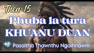 PHUBA LA TURA KHUANU DUAN# Then-15