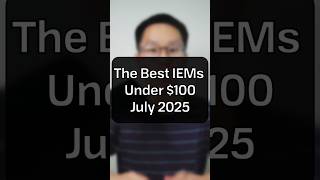 The Best IEMs Under $100 - Buyer's Guide for Summer 2025