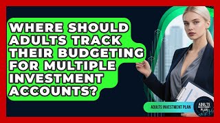 Where Should Adults Track Their Budgeting for Multiple Investment Accounts?