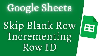 Skip Blank Row - incrementing Row ID in Google Sheets
