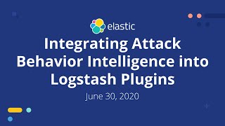 Integrating Attack Behavior Intelligence into Logstash Plugins - Jun 30, 2020 Elastic Meetup