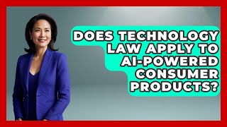 Does Technology Law Apply to AI-Powered Consumer Products? | AI and Technology Law News
