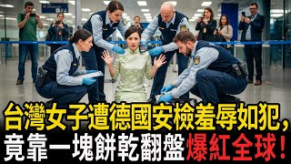 台灣女子遭德國安檢羞辱如犯人，竟靠一塊餅乾翻盤爆紅全球！#感人故事 #老年故事 #口述故事 #人生故事 #幸福故事