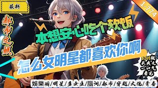 都市文娛：本想安心吃個軟飯，女明星怎麼都喜歡你啊！（1-774章）