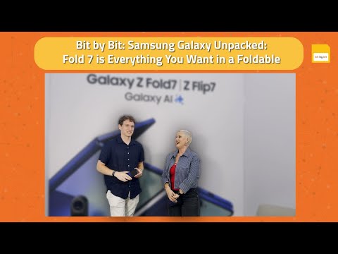 Bit by Bit: Samsung Galaxy Unpacked - Fold 7 is Everything You Want in a Foldable