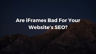 Are iFrames Bad For SEO? Here's What We Know
