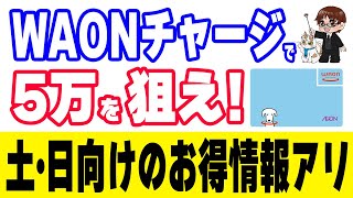 電子マネーWAONにチャージで5万WAON POINT当たる！更にお得に参加する方法も解説 ※その他、今週のお得情報寄せ集め