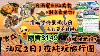 實探汕尾2日1夜純玩旅行團係咪咁抵玩 | 一日兩餐潮汕美食到底食啲乜 | 一攬無際海景線酒店房有冇貨不對辦?