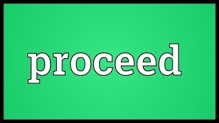 Proceed Meaning