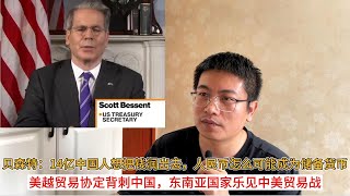 贝森特：14亿中国人想把钱润出去，人民币怎么可能成为储备货币；美越贸易协定背刺中国，东南亚国家乐见中美贸易战