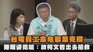 發燒新聞／台電員工命危裝葉克膜　陳昭姿竟嗆：放柯文哲出去搶救