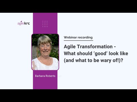 Agile Transformation - What should ‘good’ look like (and what to be wary of!)? with Barbara Roberts