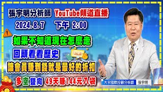 2024.8.7 張宇明台股解盤  如果不知道現在怎麼走，回頭看看歷史，讓會員賺到錢就是最好的折扣，多空雙向49天賺144元入袋
