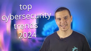 Cybersecurity Trends YOU Must Know in 2024!! Security Top 3