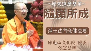 隨願所成 依空法師開示淨土法門念佛法要，是易行難信之道，透過三福業，引用星雲大師念佛三到、三要、三業、三聲、三方法、三時念佛及追頂念彌陀聖號，念佛原來這麼簡單，極樂淨土隨願所成。心靈疫苗，心靈快篩平安