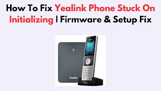 How To Fix Yealink Phone Stuck On Initializing | Firmware & Setup Fix