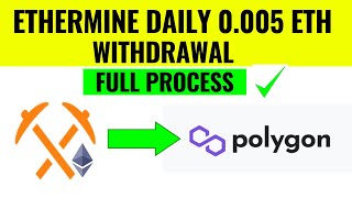 ETHERMINE 0.005 ETH DAILY MINING MATIC NETWORK WITHDRAWAL FULL PROCESS