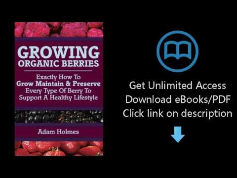 Download Growing Organic Berries: Exactly How To Grow, Maintain & Preserve Every Type Of Ber [P.D.F]