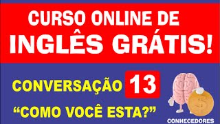 Como Aprender Inglês Online Grátis. Conversação 13. Como Você Esta? - Curso de Inglês Online