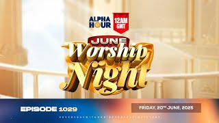 ALPHA HOUR EPISODE 1029 || JUNE WORSHIP NIGHT || 20th JUNE,2025